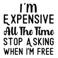 Womens I'm Expensive All The Time Stop Asking When I'm Free Funny T Sh V-neck Tee | Artistshot