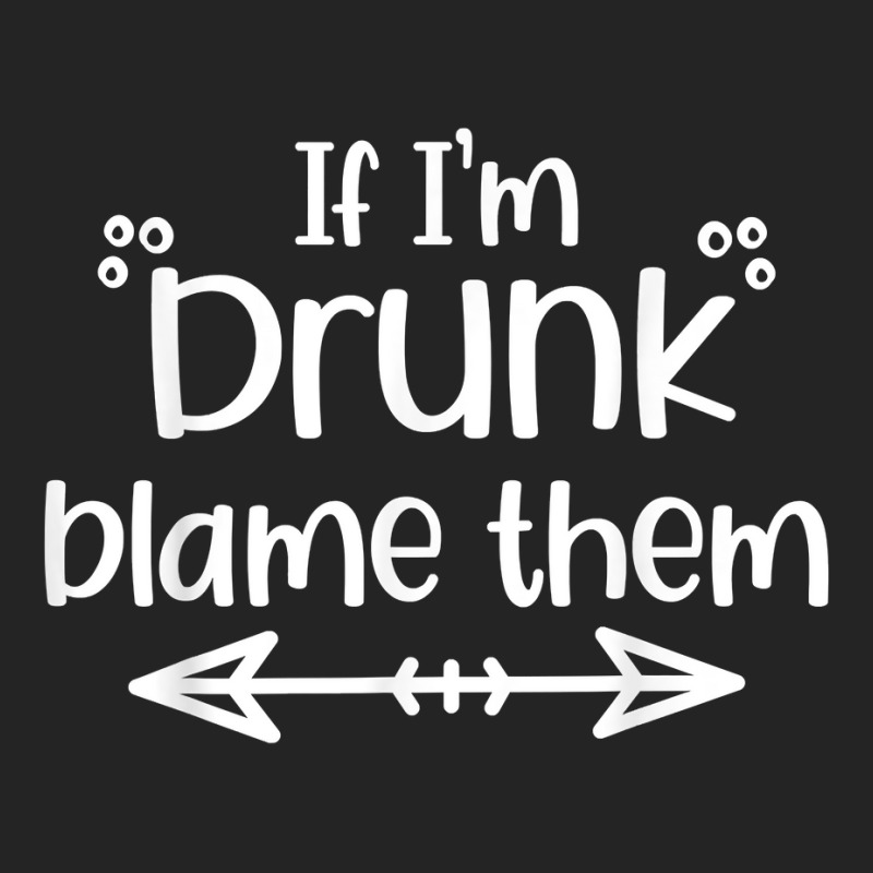 If I'm Drunk Blame Them Funny Matching Best Friend & Family T Shirt 3/4 Sleeve Shirt | Artistshot