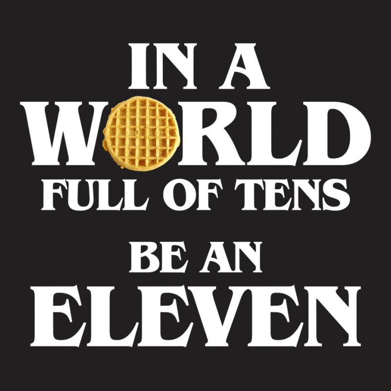 In A World Full Of Tens Be An Eleven Hoodie With Waffle T-shirt | Artistshot