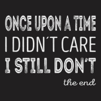 Once Upon A Time I Didnt Care. I Still Dont T Shirt T-shirt | Artistshot