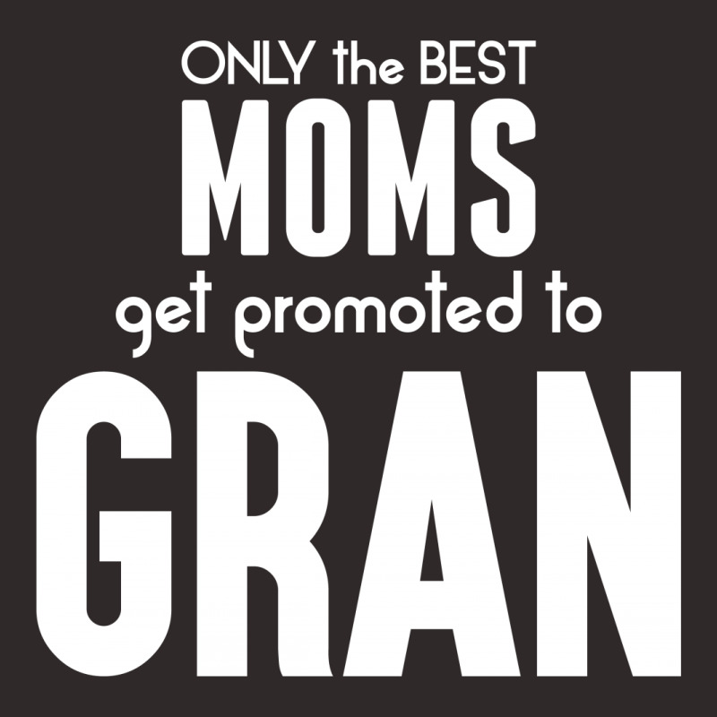 Only The Best Moms Get Promoted To Gran Racerback Tank | Artistshot