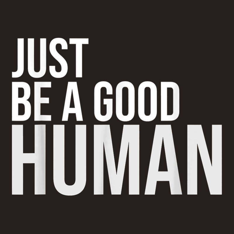 Just Be A Good Human Be A Nice Human Inspiring Humble Kind T Shirt Tank Top | Artistshot