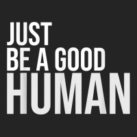 Just Be A Good Human Be A Nice Human Inspiring Humble Kind T Shirt 3/4 Sleeve Shirt | Artistshot