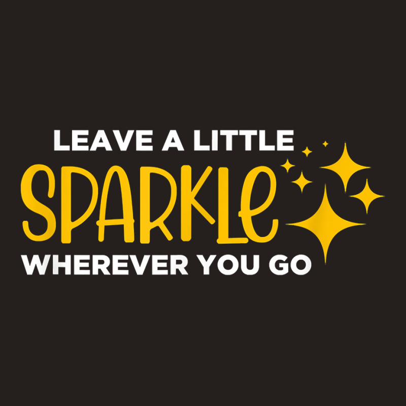 Leave A Little Sparkle Wherever You Go T Shirt Tank Top | Artistshot