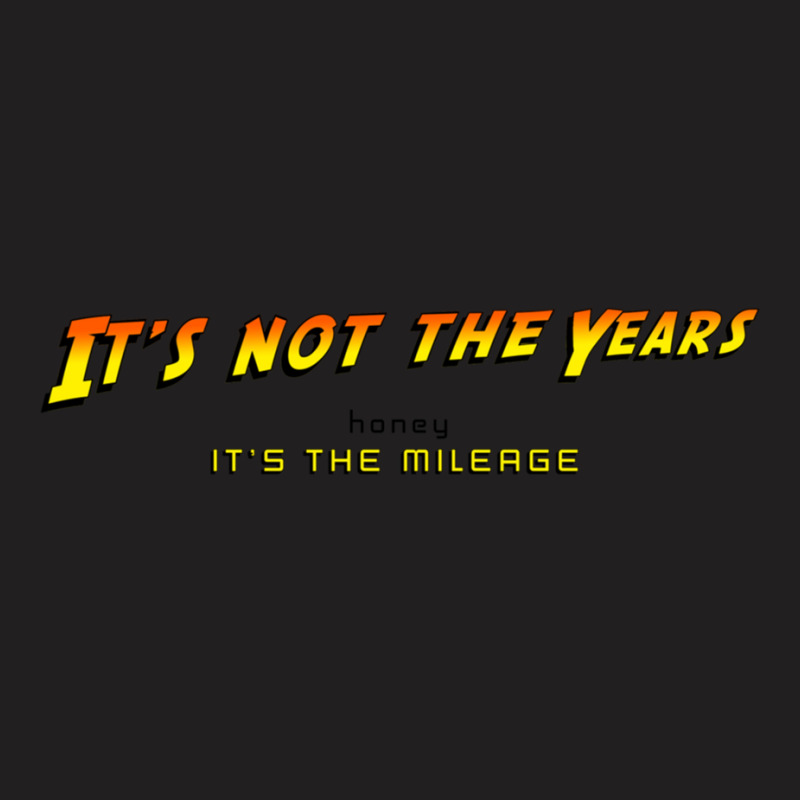 It_s Not The Years, Honey... T-shirt | Artistshot