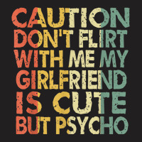 Caution Dont Flirt With Me My Girlfriend Is Cute Funny Gift T-shirt | Artistshot