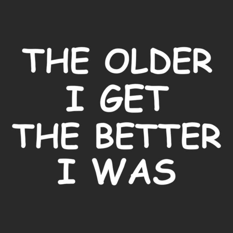 The Older I Get T-shirt. Joke Sarcastic For Family Printed hat by cm-arts | Artistshot