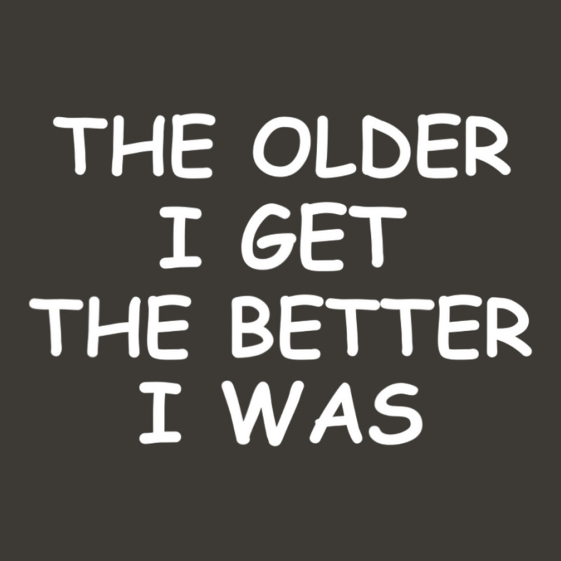 The Older I Get T-shirt. Joke Sarcastic For Family Bucket Hat by cm-arts | Artistshot