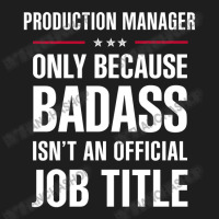 Production Manager Because Badass Isn't A Job Title Classic T-shirt | Artistshot