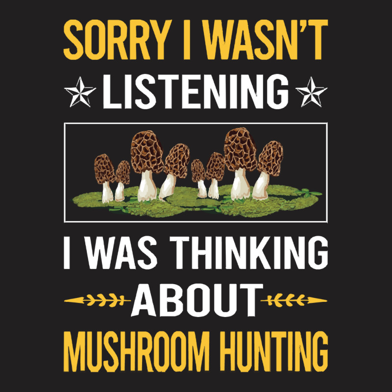 Mushroom Hunting Sorry I Was Not Listening Mushroom Hunting Mushrooms  T-shirt | Artistshot