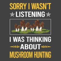 Mushroom Hunting Sorry I Was Not Listening Mushroom Hunting Mushrooms  Vintage T-shirt | Artistshot