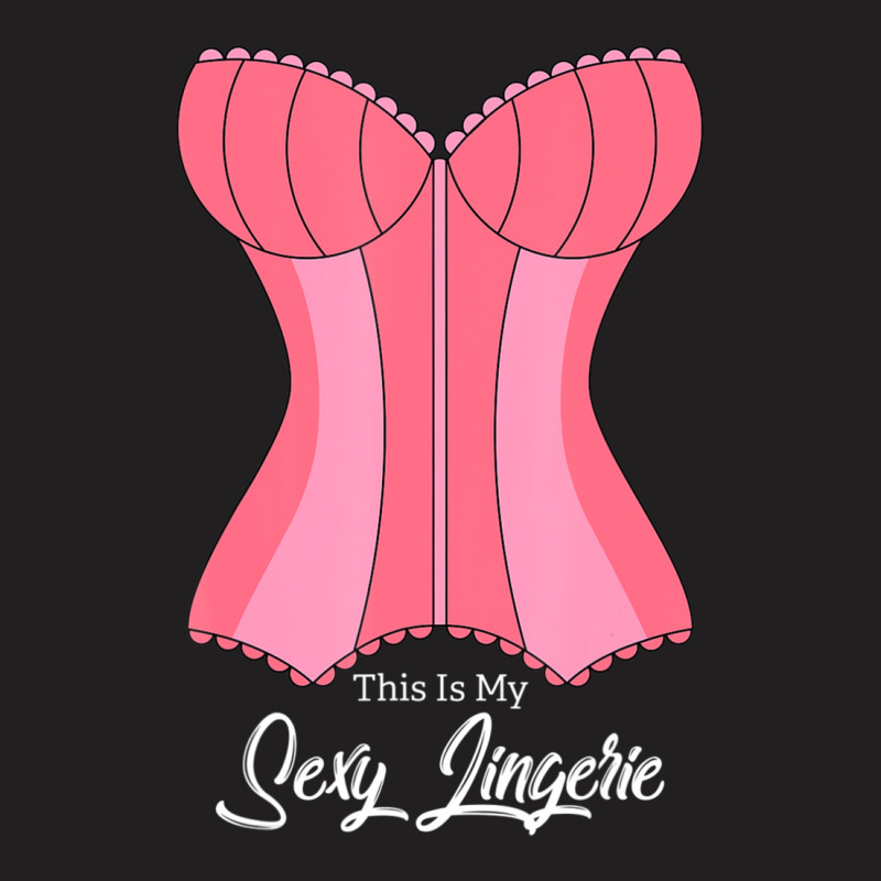 This Is My Sexy Lingerie Naughty Fun Nighties Humor Quote T-Shirt by cm-arts | Artistshot