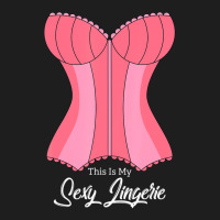 This Is My Sexy Lingerie Naughty Fun Nighties Humor Quote Classic T-shirt | Artistshot