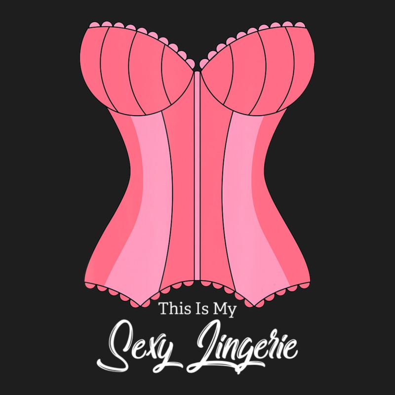 This Is My Sexy Lingerie Naughty Fun Nighties Humor Quote Classic T-shirt by cm-arts | Artistshot