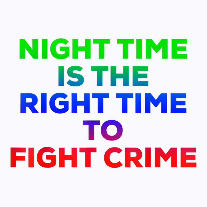 Night Time Is The Right Time To Fight Crime Tee T Shirt T-shirt | Artistshot