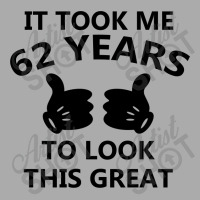 It Took Me 62 Years To Look This Great T-shirt | Artistshot