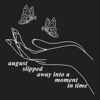 August Slipped Away, August Slipped Away Into A Moment Sweatshirt T-shirt | Artistshot