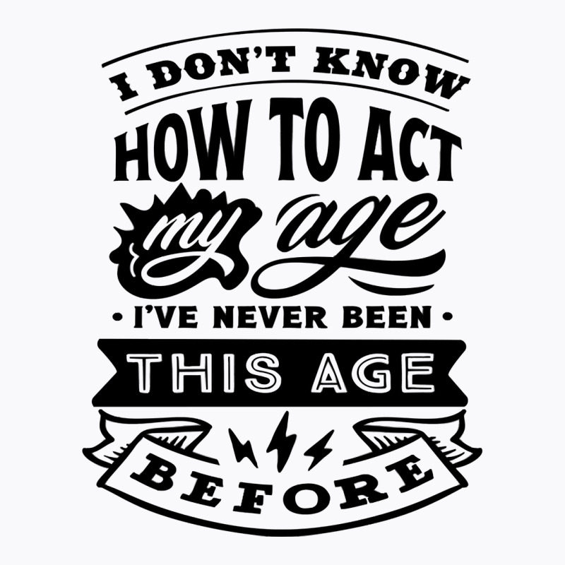 I Don't Know How To Act My Age Funny Birthday Novelty Item Pullover Ho T-Shirt by cm-arts | Artistshot