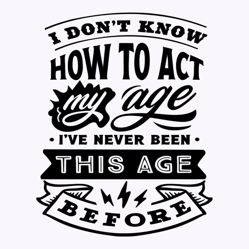 I Don't Know How To Act My Age Funny Birthday Novelty Item Pullover Ho Tank Top by cm-arts | Artistshot