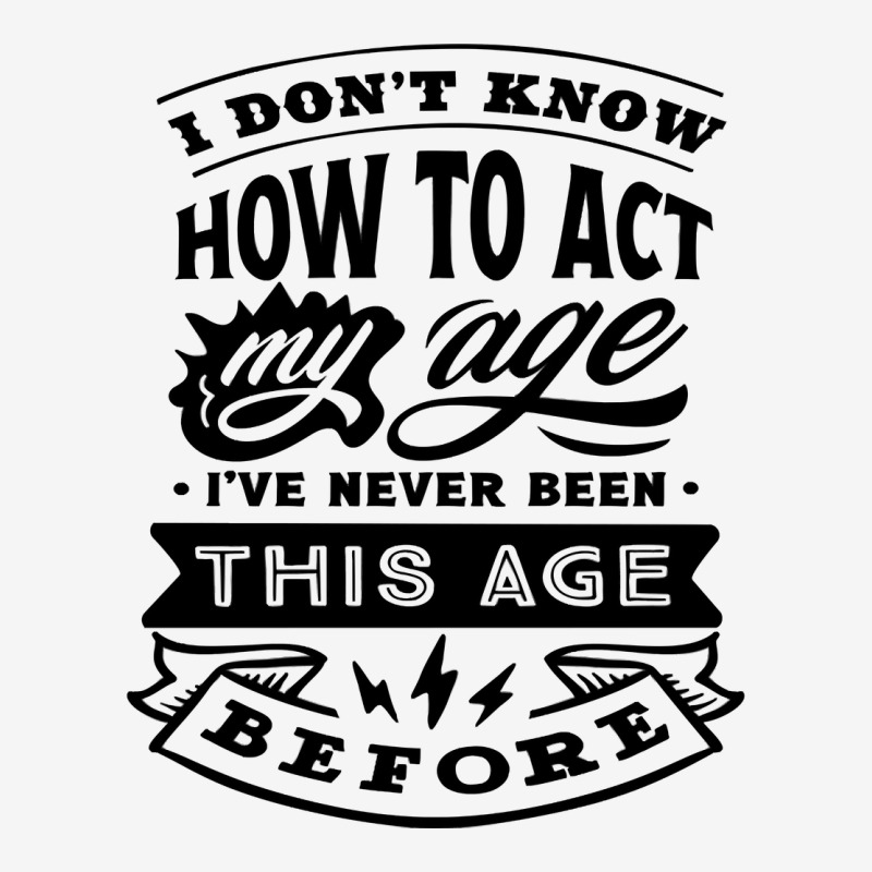 I Don't Know How To Act My Age Funny Birthday Novelty Item Pullover Ho Classic T-shirt by cm-arts | Artistshot