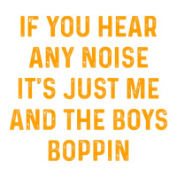 If You Hear Any Noise It's Just Me And The Boys Boppin Sticker | Artistshot