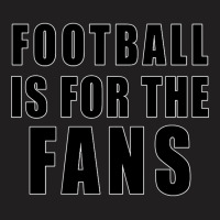 Football Is For The Fans, Earn It T-shirt | Artistshot