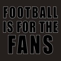 Football Is For The Fans, Earn It Tank Top | Artistshot