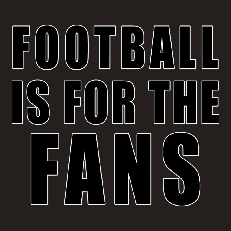 Football Is For The Fans, Earn It Tank Top | Artistshot