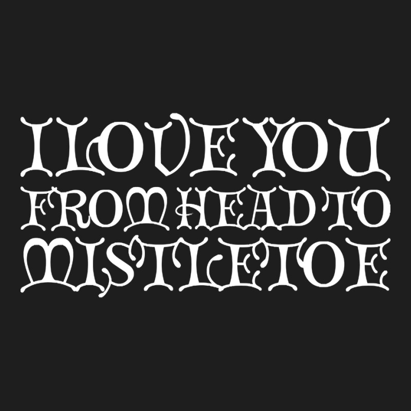 I Love You From Head To Mistletoe Classic T-shirt by Kanmosrin52 | Artistshot