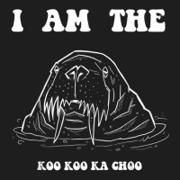 Funny Cute Walrus T Shirt I Am The...koo Koo Ka Choo Classic T-shirt | Artistshot