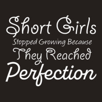 Short Girls Stopped Growing Because They Reached Perfection Tank Top | Artistshot