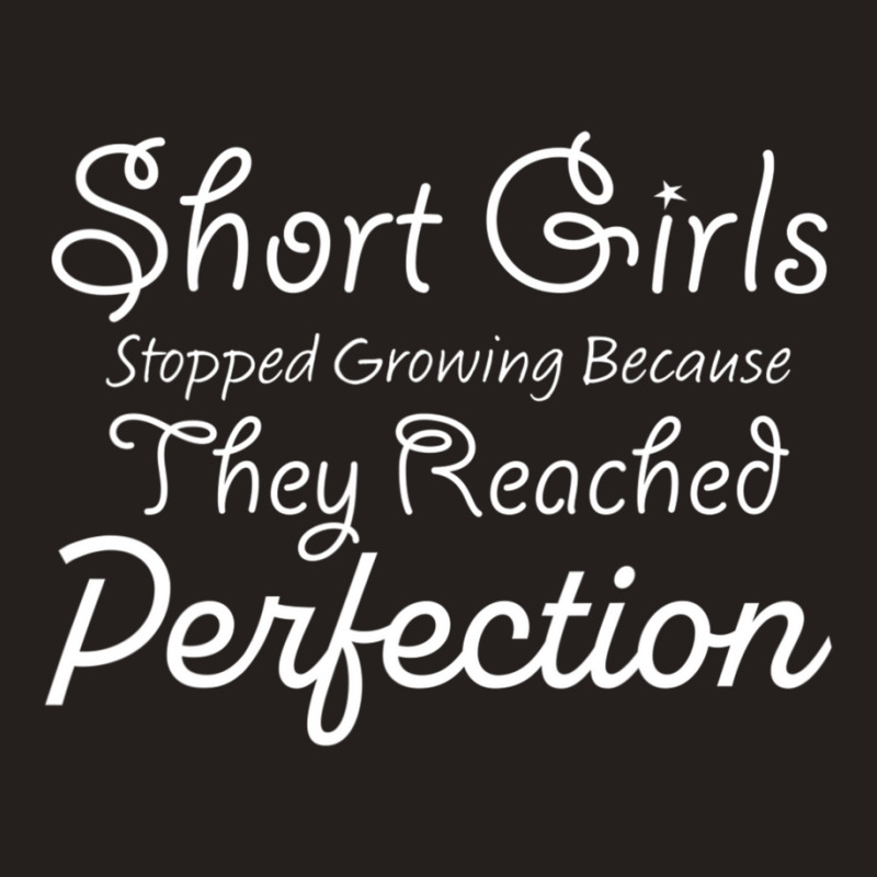 Short Girls Stopped Growing Because They Reached Perfection Tank Top | Artistshot