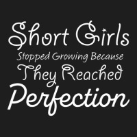 Short Girls Stopped Growing Because They Reached Perfection Classic T-shirt | Artistshot