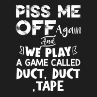 Piss Me Off Again And We Play A Game Called Duct Duct Tape Classic T-shirt | Artistshot