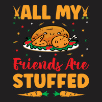 Thanksgiving Turkey All My Friends Are Stuffed T-shirt | Artistshot