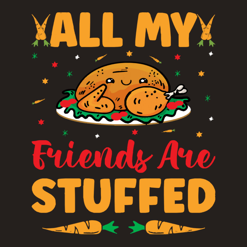 Thanksgiving Turkey All My Friends Are Stuffed Tank Top | Artistshot