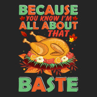 Thanksgiving Turkey Because You Know I'm All About That Baste Unisex Hoodie | Artistshot