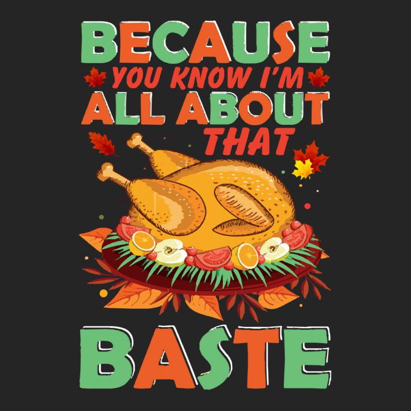 Thanksgiving Turkey Because You Know I'm All About That Baste Unisex Hoodie | Artistshot