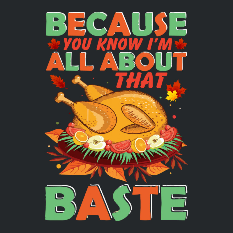 Thanksgiving Turkey Because You Know I'm All About That Baste Crewneck Sweatshirt | Artistshot