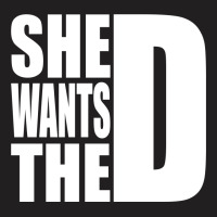 She Wants The D T-shirt | Artistshot