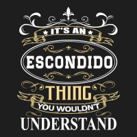 It's An Escondido Thing You Wouldn't Understand Classic T-shirt | Artistshot