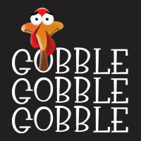 Thanksgiving Turkey Gobble Gobble Gobble Thanksgiving Turkey T-shirt | Artistshot