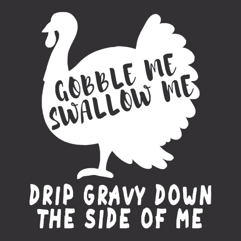 Thanksgiving Turkey Gobble Me Swallow Me Drip Gravy Down The Side Of M Vintage Hoodie | Artistshot