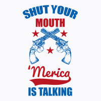 Shut Your Mouth 'merica Is Talking T-shirt | Artistshot