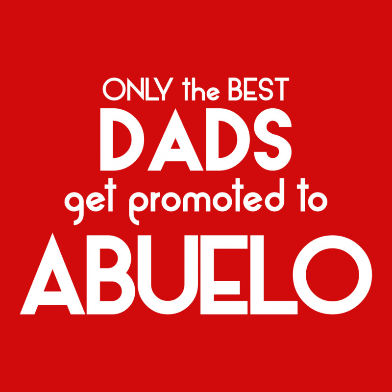 Only The Best Dads Get Promoted To Abuelo Shield S Patch | Artistshot