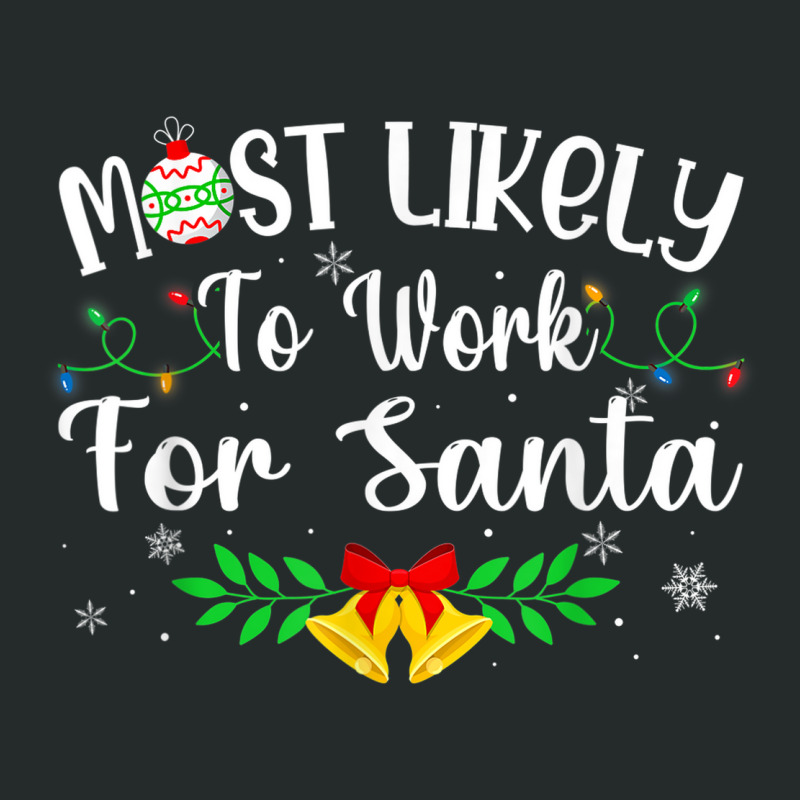 Funny Xmas Most Likely To Work For Santa Women Men Women's Triblend Scoop T-shirt by August | Artistshot