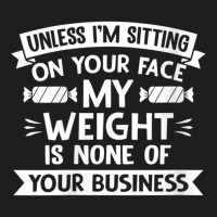 Womens Unless I'm Sitting On Your Face My Weight Quote V-neck Classic T-shirt | Artistshot