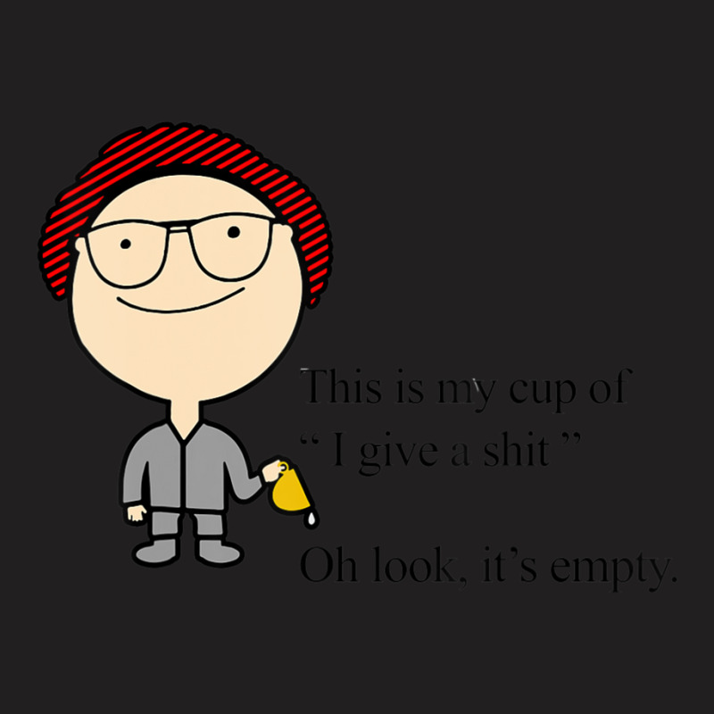 This Is My Cup Of I Give A Sh!t Oh Look Itâ€™s Empty T-shirt | Artistshot