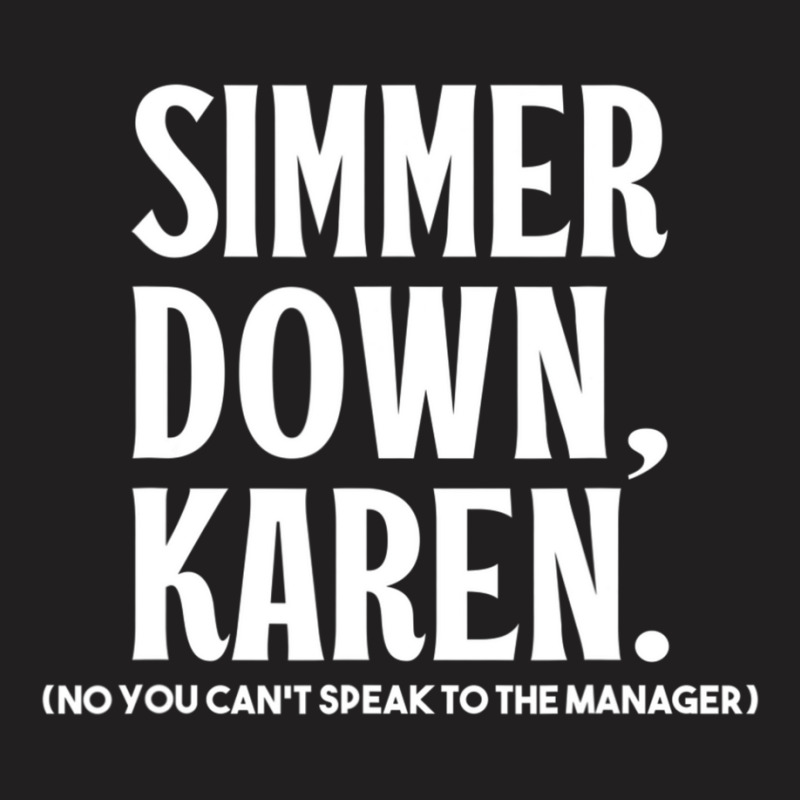 Simmer Down Karen You Can't Speak To Manager Karen Slang T-shirt | Artistshot