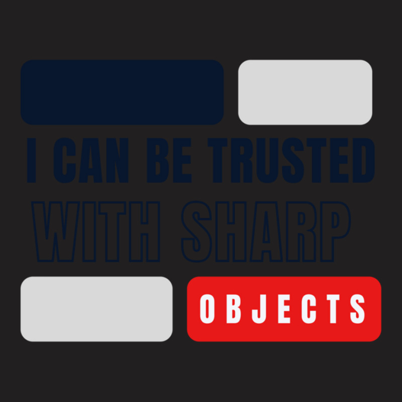 I Can Be Trusted With Sharp Objects          (2) T-shirt | Artistshot